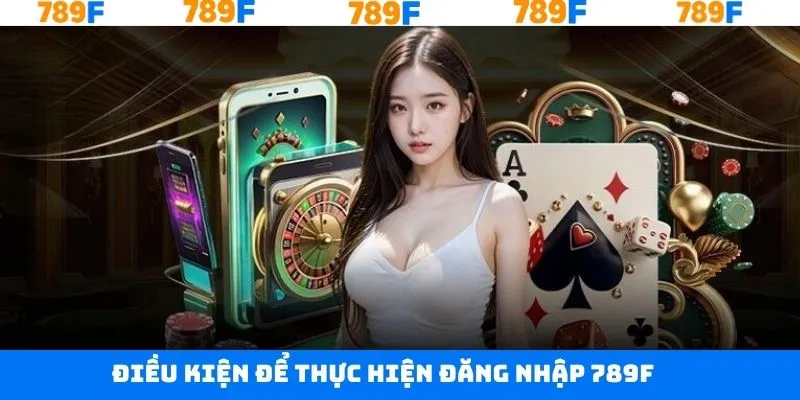 Các điều kiện khi thực hiện đăng nhập tại 789F