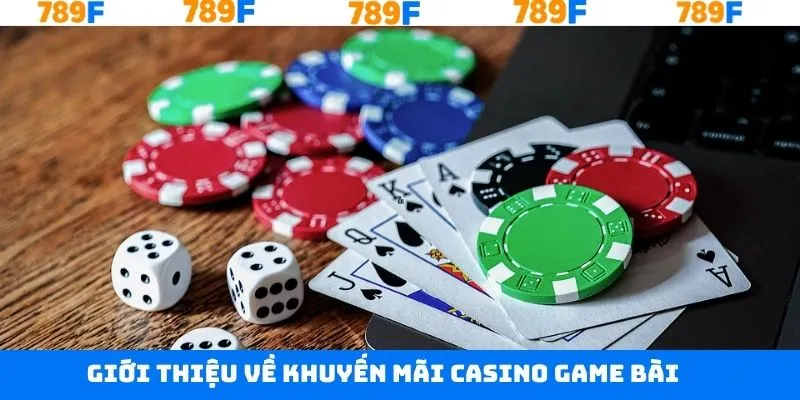 Tìm hiểu thông tin chung về khuyến mãi casino game bài 