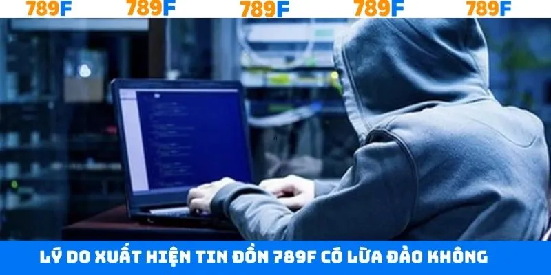 Lý do xuất hiện nghi ngờ 789F có lừa đảo không Lý do xuất hiện nghi ngờ 789F có lừa đảo không