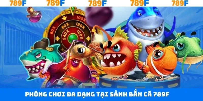 Người chơi tại bắn cá 789F được lựa chọn phòng chơi đa dạng Người chơi tại bắn cá 789F được lựa chọn phòng chơi đa dạng