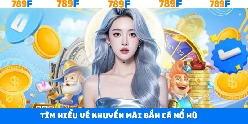 Tổng quát về khuyến mãi bắn cá nổ hũ