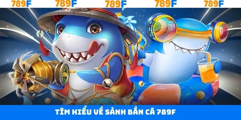 Giới thiệu đôi chút về sảnh bắn cá 789F Giới thiệu đôi chút về sảnh bắn cá 789F