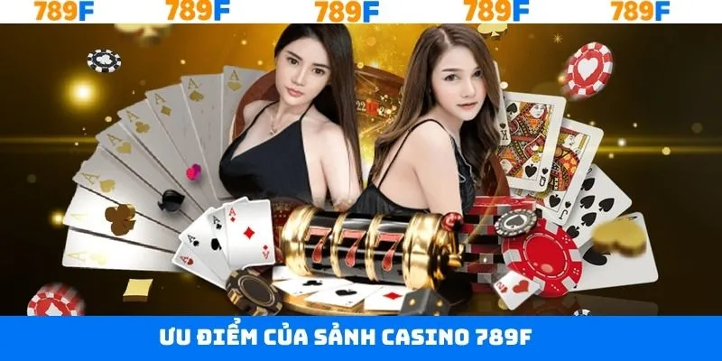 Yếu tố then chốt thu hút thành viên tại sảnh Casino 789F