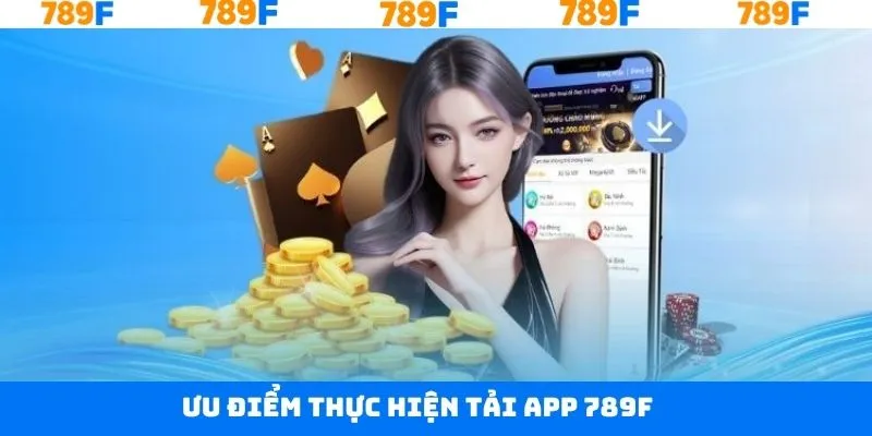 Ưu điểm khi thực hiện tải app 789F 