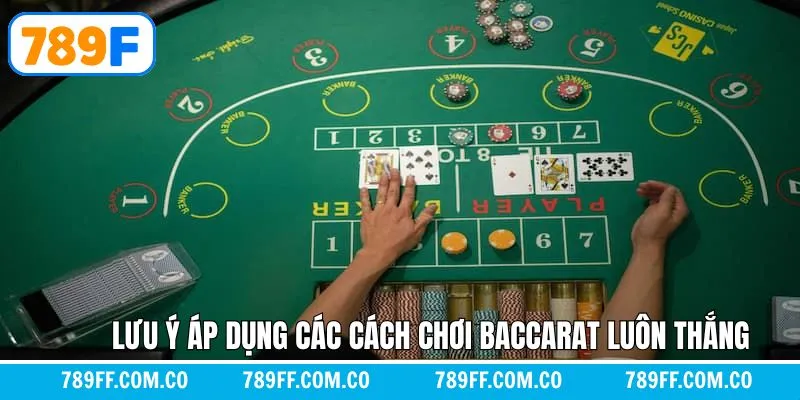 Lưu ý khi áp dụng các chiến thuật trong baccarat