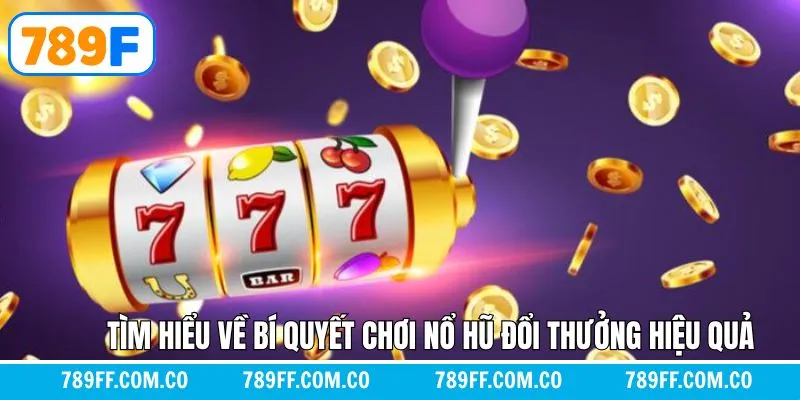 Tìm hiểu về bí quyết chơi nổ hũ đổi thưởng hiệu quả