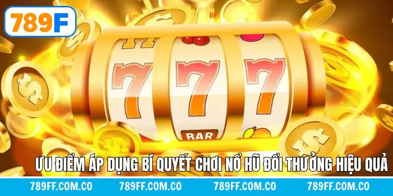Ưu điểm khi áp dụng bí quyết chơi nổ hũ đổi thưởng hiệu quả
