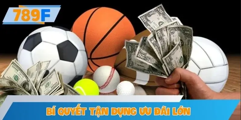 Bí quyết tận dụng ưu đãi lớn cho cược thể thao
