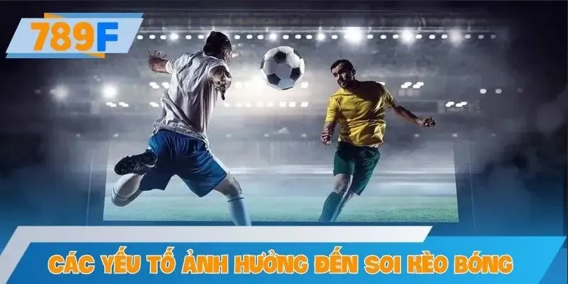 Các yếu tố ảnh hưởng đến soi kèo bóng đá hôm nay