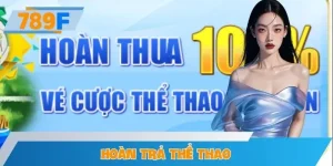 Hoàn Trả Thể Thao 789F - Ưu Đãi Bet Thủ Giảm Rủi Ro Mỗi Ngày