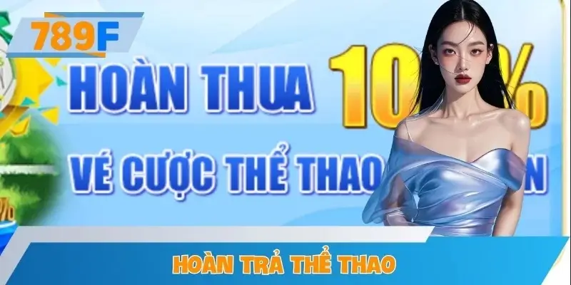 Hoàn Trả Thể Thao 789F - Ưu Đãi Bet Thủ Giảm Rủi Ro Mỗi Ngày 4 Hoàn Trả Thể Thao 789F - Ưu Đãi Bet Thủ Giảm Rủi Ro Mỗi Ngày