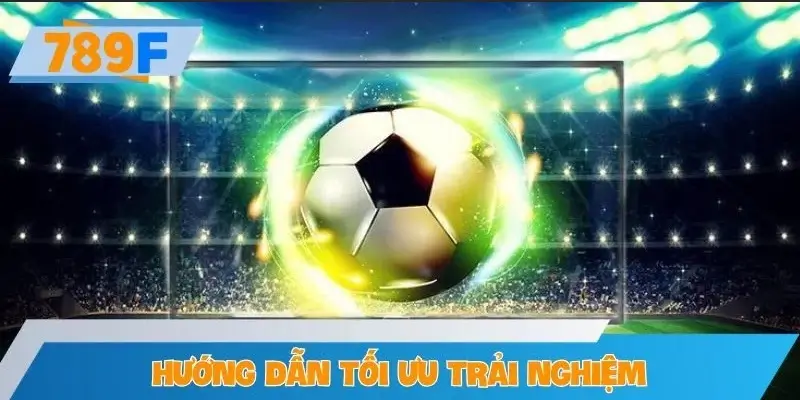 Hướng dẫn tối ưu trải nghiệm xem trực tiếp thể thao Full HD
