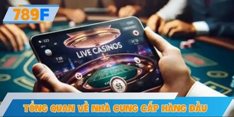 Tổng quan về nhà cung cấp casino hàng đầu 789F Tổng quan về nhà cung cấp casino hàng đầu