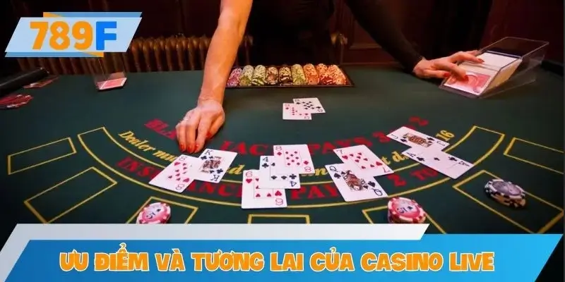 Ưu điểm và tương lai phát triển của Casino Live