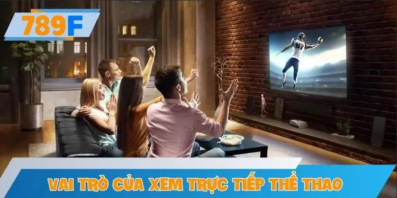 Vai trò của xem trực tiếp thể thao Full HD