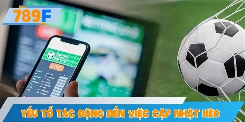 Yếu tố tác động đến cập nhật kèo bóng đá